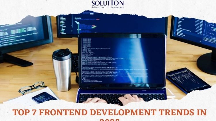 Top 7 Frontend Development Trends in 2025
