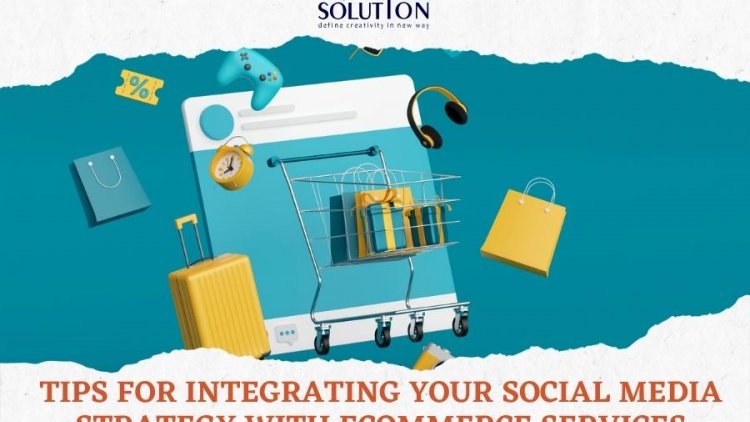 Tips for Integrating Your Social Media Strategy with eCommerce Services