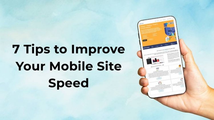 7 Tips to Improve Your Mobile Site Speed