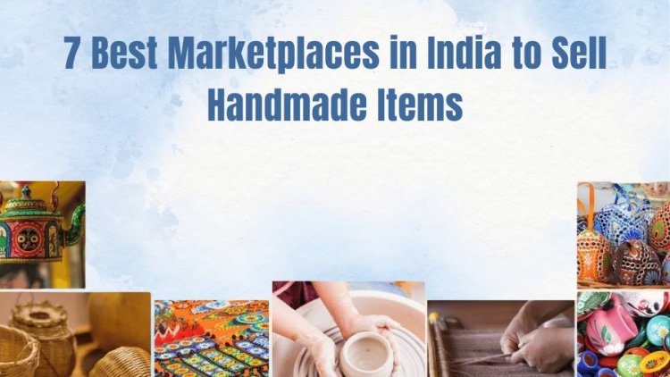 7 Best Marketplaces in India to Sell Handmade Items