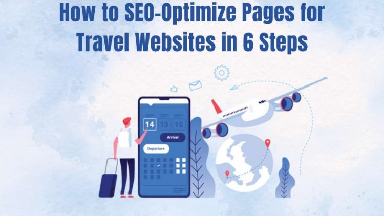 How to SEO-Optimize Pages for Travel Websites in 6 Steps