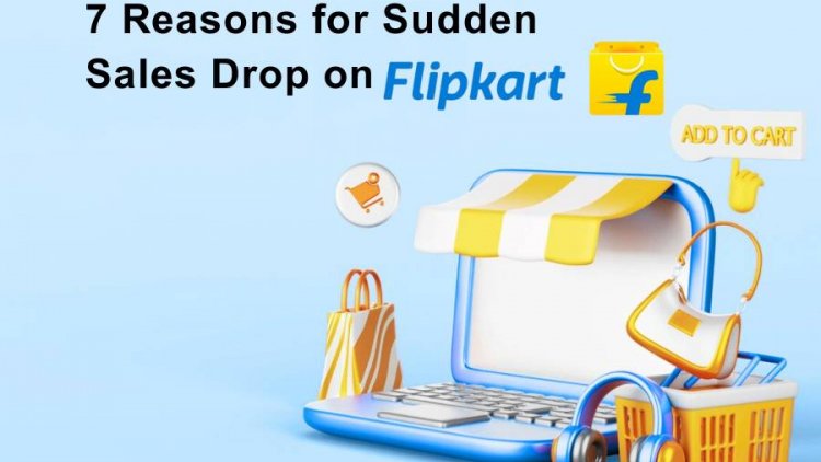 7 Reasons for Sudden Sales Drop on Flipkart