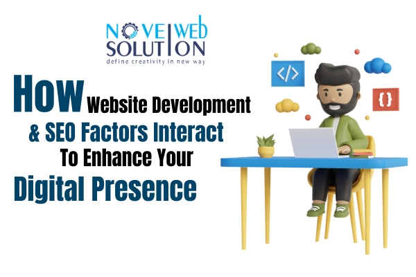 How Website Development & SEO Factors Interact To Enhance Your Digital Presence
