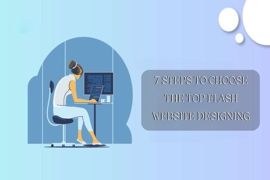 7 Steps to Choose the Top Flash Website Designing