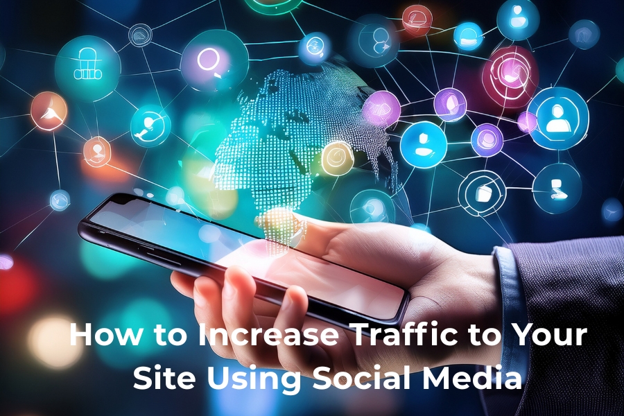 How to Increase Traffic to Your Site Using Social Media