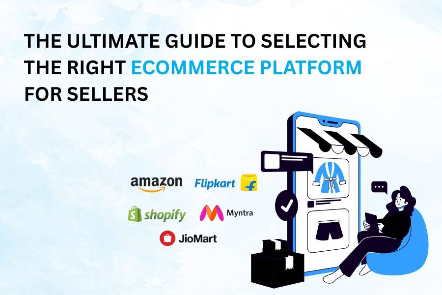 The Ultimate Guide to Selecting the Right eCommerce Platform for Sellers