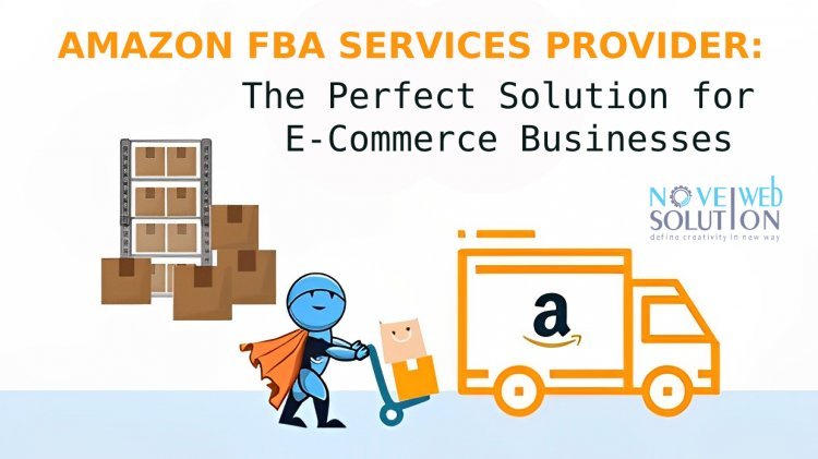 Amazon FBA Services Provider: The Perfect Solution for E-Commerce Businesses