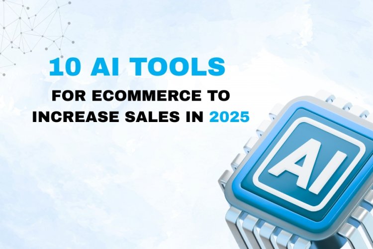 10 AI Tools for eCommerce to Increase Sales in 2025